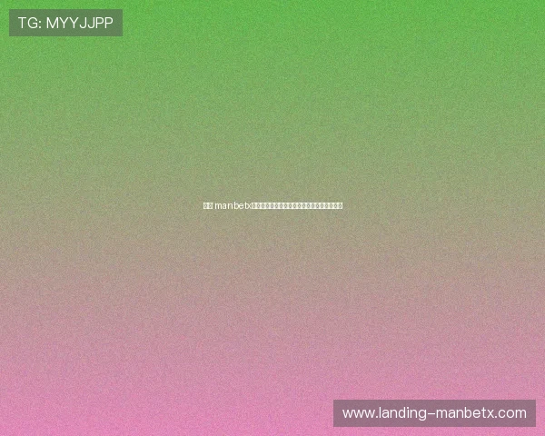 万博 manbetx平台最新优惠活动详细介绍及注册流程全攻略